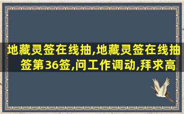 地藏灵签在线抽,地藏灵签在线抽签第36签,问工作调动,拜求高人指 🌻 点